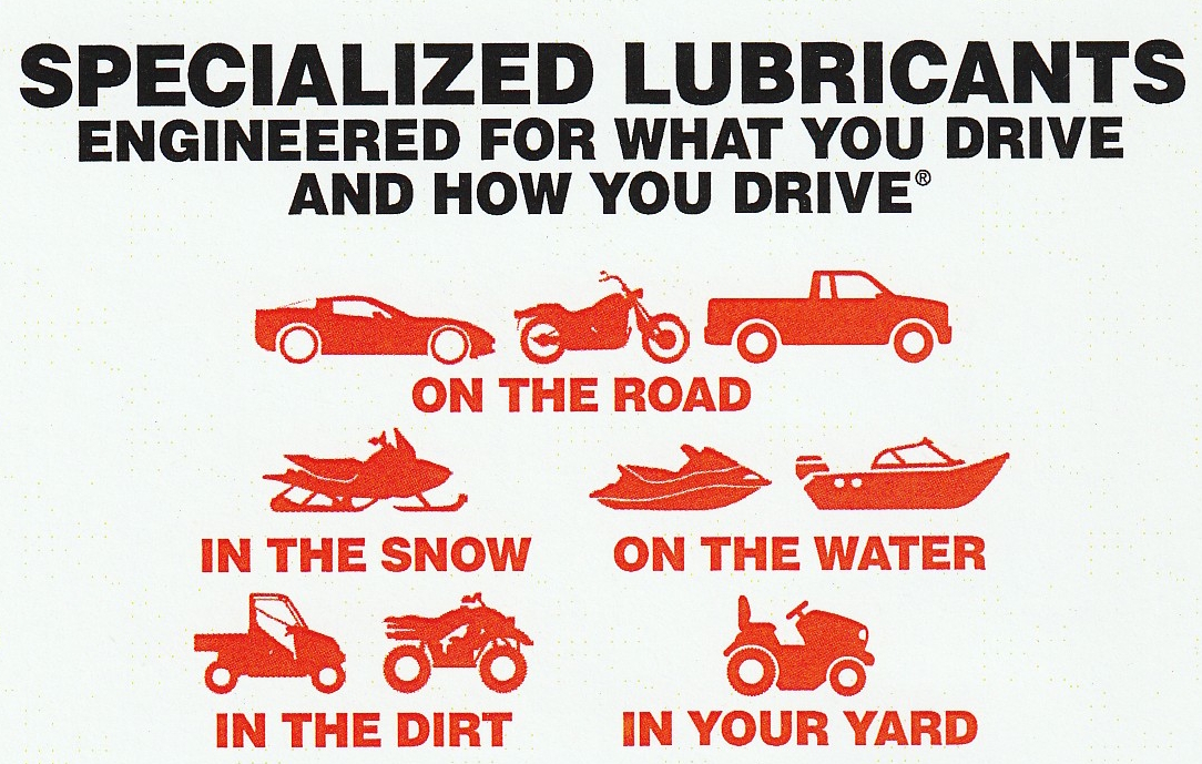 50 Years of QUALITY-FIRST Proven Performance Specialized Synthetic Lubricants Engineered for What You Drive and How You Drive - On The Road, In The Snow, On The Water, In The Dirt and In Your Yard. 50 Years of QUALITY-FIRST Proven Performance Specialized Synthetic Lubricants Engineered for What You Drive and How You Drive - On The Road, In The Snow, On The Water, In The Dirt and In Your Yard.